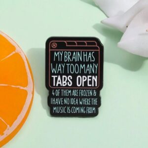 Too many tabs open brooch pin badge